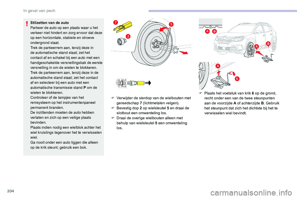 CITROEN C5 AIRCROSS 2020 Instructieboekjes (in Dutch) 204
Stilzetten van de auto
Parkeer de auto op een plaats waar u het
verkeer niet hindert en zorg er voor dat deze
op een horizontale, stabiele en stroeve
ondergrond staat.
Trek de parkeerrem aan, CITROEN C5 AIRCROSS 2020 Instructieboekjes (in Dutch) 204
Stilzetten van de auto
Parkeer de auto op een plaats waar u het
verkeer niet hindert en zorg er voor dat deze
op een horizontale, stabiele en stroeve
ondergrond staat.
Trek de parkeerrem aan,