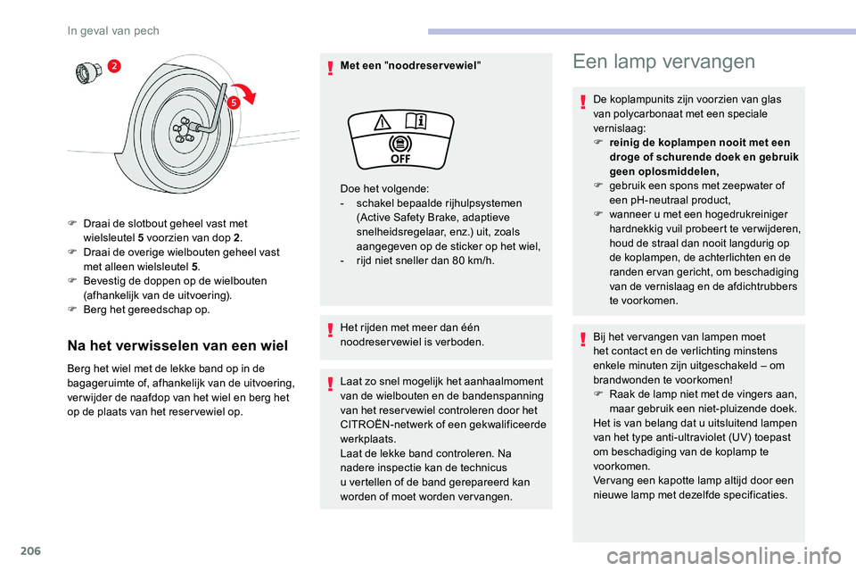 CITROEN C5 AIRCROSS 2020 Instructieboekjes (in Dutch) 206
Na het verwisselen van een wiel
Berg het wiel met de lekke band op in de
bagageruimte of, afhankelijk van de uitvoering,
ver wijder de naafdop van het wiel en berg het
op de plaats van het rese CITROEN C5 AIRCROSS 2020 Instructieboekjes (in Dutch) 206
Na het verwisselen van een wiel
Berg het wiel met de lekke band op in de
bagageruimte of, afhankelijk van de uitvoering,
ver wijder de naafdop van het wiel en berg het
op de plaats van het rese