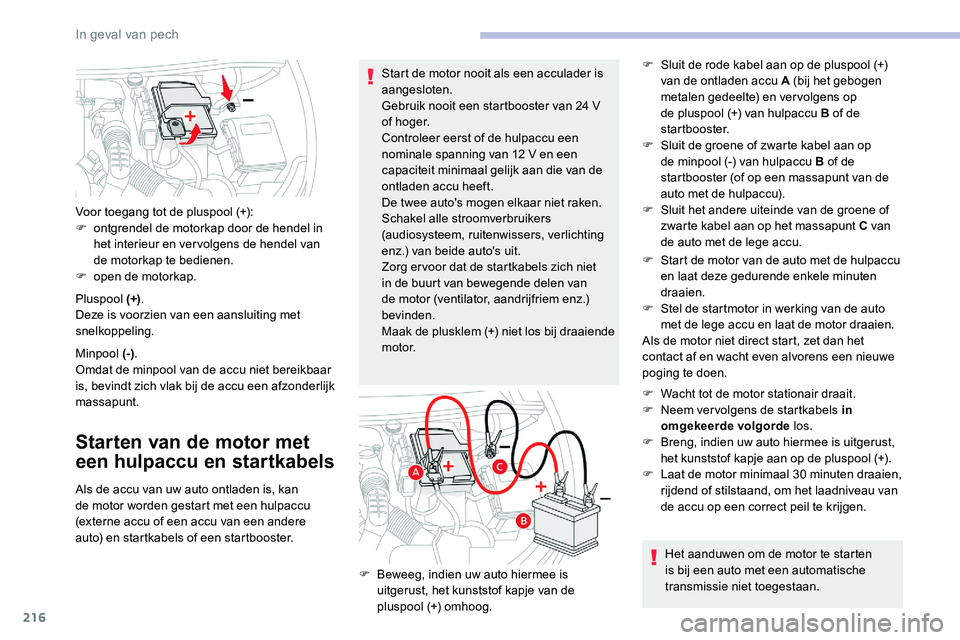 CITROEN C5 AIRCROSS 2020 Instructieboekjes (in Dutch) 216
Pluspool (+).
Deze is voorzien van een aansluiting met
snelkoppeling.
Minpool (-) .
Omdat de minpool van de accu niet bereikbaar
is, bevindt zich vlak bij de accu een afzonderlijk
massapunt.
St CITROEN C5 AIRCROSS 2020 Instructieboekjes (in Dutch) 216
Pluspool (+).
Deze is voorzien van een aansluiting met
snelkoppeling.
Minpool (-) .
Omdat de minpool van de accu niet bereikbaar
is, bevindt zich vlak bij de accu een afzonderlijk
massapunt.
St