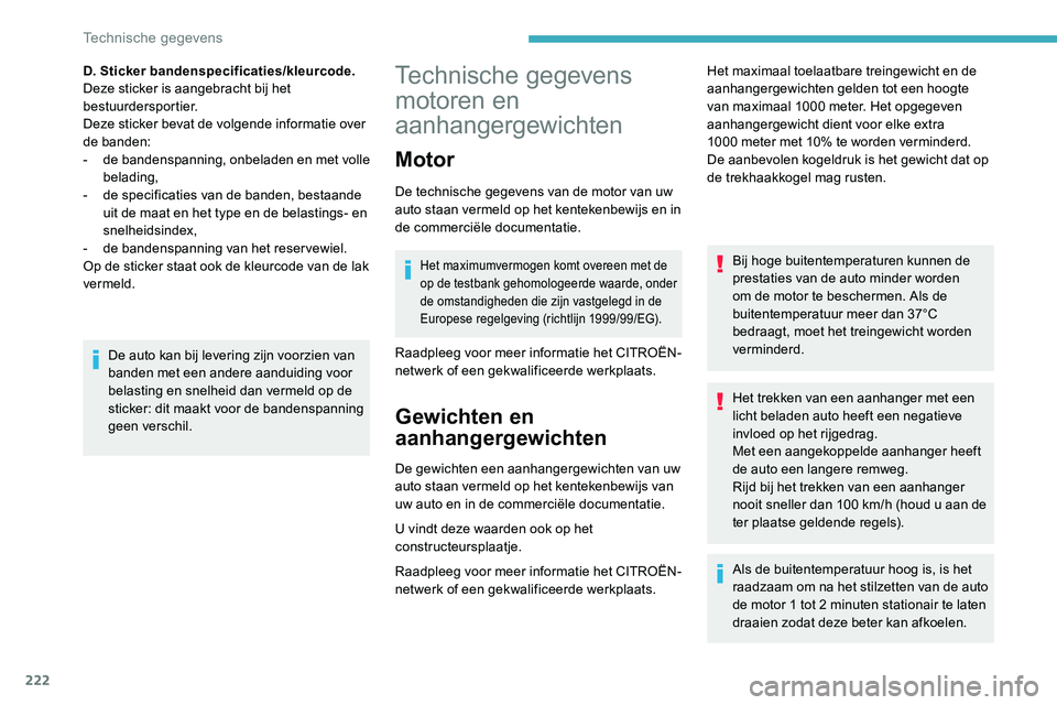 CITROEN C5 AIRCROSS 2020 Instructieboekjes (in Dutch) 222
Technische gegevens
motoren en
aanhangergewichten
Motor
De technische gegevens van de motor van uw
auto staan vermeld op het kentekenbewijs en in
de commerciële documentatie.
Het maximumvermo CITROEN C5 AIRCROSS 2020 Instructieboekjes (in Dutch) 222
Technische gegevens
motoren en
aanhangergewichten
Motor
De technische gegevens van de motor van uw
auto staan vermeld op het kentekenbewijs en in
de commerciële documentatie.
Het maximumvermo