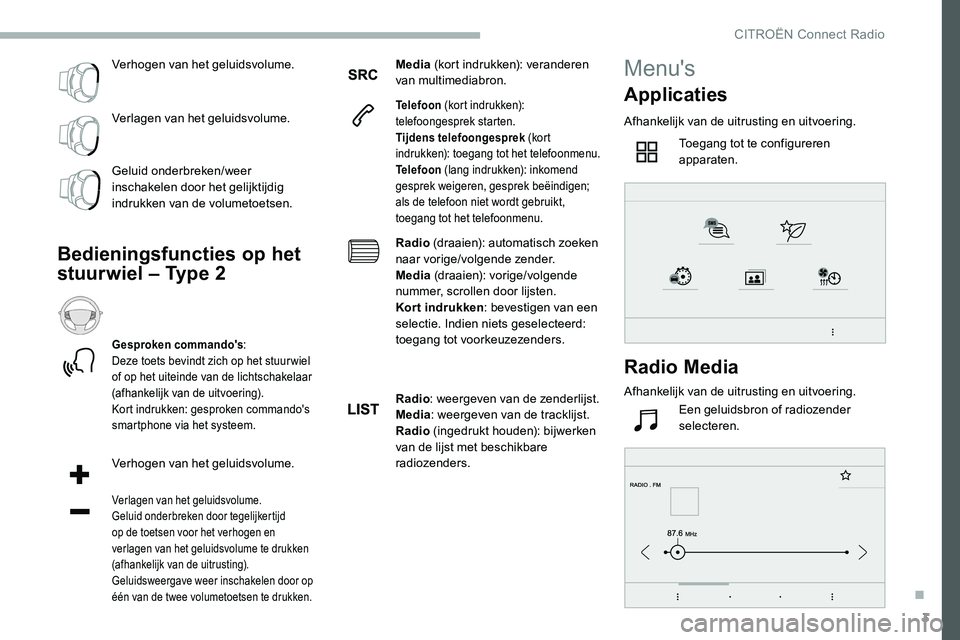 CITROEN C5 AIRCROSS 2020 Instructieboekjes (in Dutch) 3
Verhogen van het geluidsvolume.
Verlagen van het geluidsvolume.
Geluid onderbreken/weer
inschakelen door het gelijktijdig
indrukken van de volumetoetsen.
Bedieningsfuncties op het
stuurwiel – T CITROEN C5 AIRCROSS 2020 Instructieboekjes (in Dutch) 3
Verhogen van het geluidsvolume.
Verlagen van het geluidsvolume.
Geluid onderbreken/weer
inschakelen door het gelijktijdig
indrukken van de volumetoetsen.
Bedieningsfuncties op het
stuurwiel – T