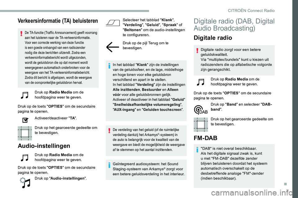 CITROEN C5 AIRCROSS 2020 Instructieboekjes (in Dutch) 7
Verkeersinformatie (TA) beluisteren
De TA-functie (Traffic Announcement) geeft voorrang
aan het luisteren naar de TA-verkeersinformatie.
Voor een correcte werking van deze functie
is een goede on CITROEN C5 AIRCROSS 2020 Instructieboekjes (in Dutch) 7
Verkeersinformatie (TA) beluisteren
De TA-functie (Traffic Announcement) geeft voorrang
aan het luisteren naar de TA-verkeersinformatie.
Voor een correcte werking van deze functie
is een goede on