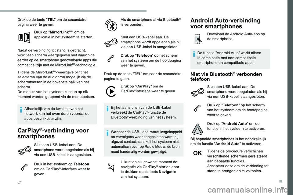 CITROEN C5 AIRCROSS 2020  Instructieboekjes (in Dutch) 11
Druk op de toets "TEL" om de secundaire 
pagina weer te geven.
Druk op "MirrorLink
TM" om de 
applicatie in het systeem te starten.
Nadat de verbinding tot stand is gebracht, 
wordt