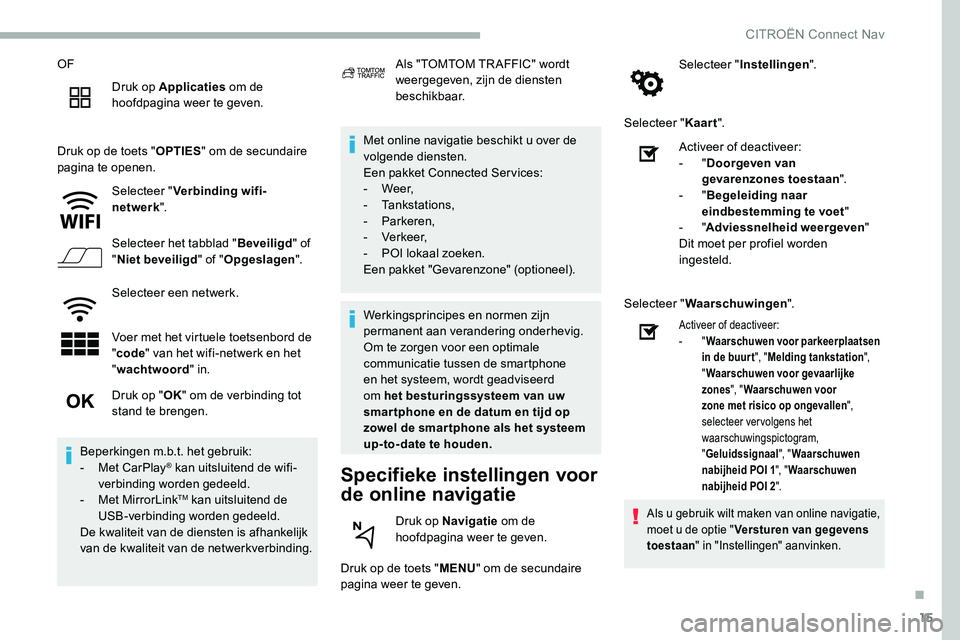 CITROEN C5 AIRCROSS 2020  Instructieboekjes (in Dutch) 15
OFDruk op Applicaties  om de 
hoofdpagina weer te geven.
Druk op de toets " OPTIES" om de secundaire 
pagina te openen.
Selecteer " Verbinding wifi-
netwerk ".
Selecteer het tabblad