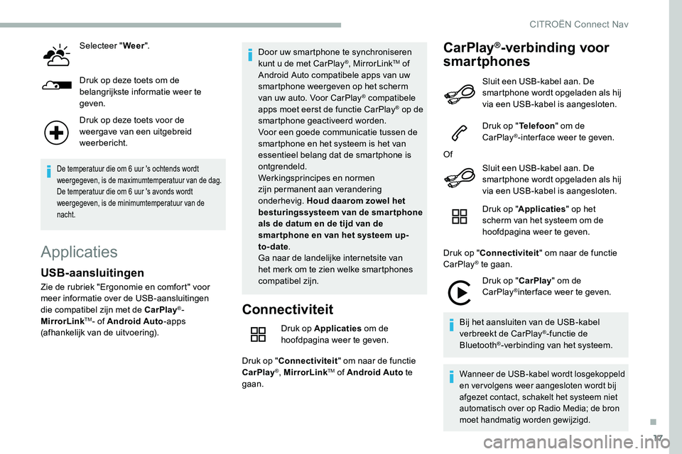 CITROEN C5 AIRCROSS 2020  Instructieboekjes (in Dutch) 17
Selecteer "Weer".
Druk op deze toets om de 
belangrijkste informatie weer te 
geven.
Druk op deze toets voor de 
weergave van een uitgebreid 
weerbericht.
De temperatuur die om 6 uur 's