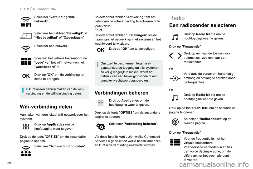 CITROEN C5 AIRCROSS 2020 Instructieboekjes (in Dutch) 20
Selecteer "Verbinding wifi-
netwerk ".
Selecteer het tabblad " Beveiligd" of
" Niet beveiligd " of "Opgeslagen ".
Selecteer een netwerk.
Voer met het virtuele toets CITROEN C5 AIRCROSS 2020 Instructieboekjes (in Dutch) 20
Selecteer "Verbinding wifi-
netwerk ".
Selecteer het tabblad " Beveiligd" of
" Niet beveiligd " of "Opgeslagen ".
Selecteer een netwerk.
Voer met het virtuele toets