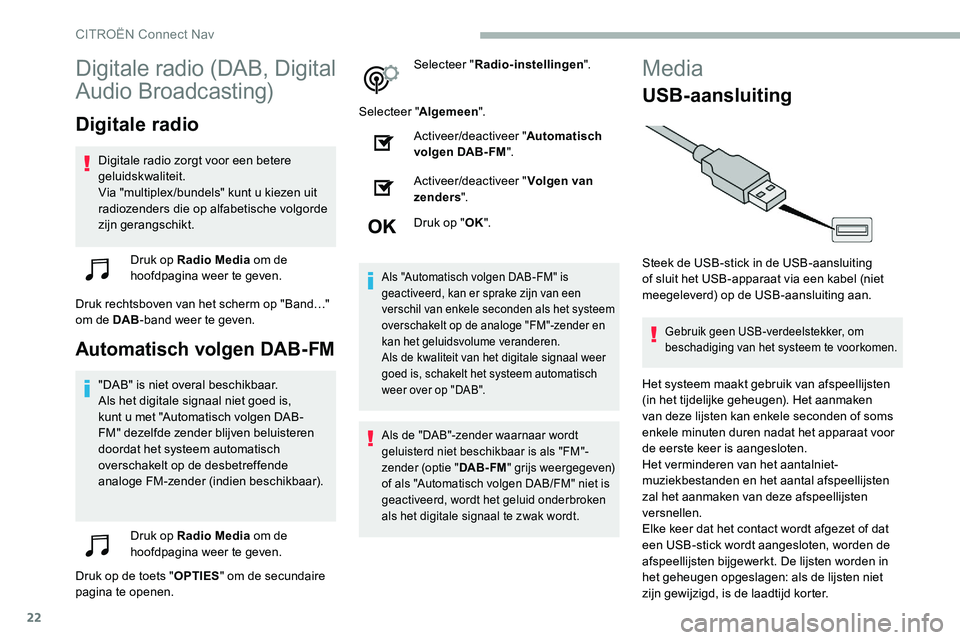 CITROEN C5 AIRCROSS 2020 Instructieboekjes (in Dutch) 22
Digitale radio (DAB, Digital
Audio Broadcasting)
Digitale radio
Digitale radio zorgt voor een betere
geluidskwaliteit.
Via "multiplex /bundels" kunt u kiezen uit
radiozenders die op alf CITROEN C5 AIRCROSS 2020 Instructieboekjes (in Dutch) 22
Digitale radio (DAB, Digital
Audio Broadcasting)
Digitale radio
Digitale radio zorgt voor een betere
geluidskwaliteit.
Via "multiplex /bundels" kunt u kiezen uit
radiozenders die op alf