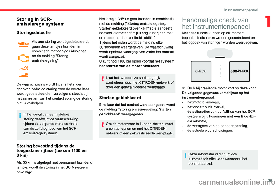CITROEN C5 AIRCROSS 2020  Instructieboekjes (in Dutch) 29
Storing in SCR-
emissieregelsysteem
Storingsdetectie
Als een storing wordt gedetecteerd, 
gaan deze lampjes branden in 
combinatie met een geluidssignaal 
en de melding "Storing 
emissieregelin