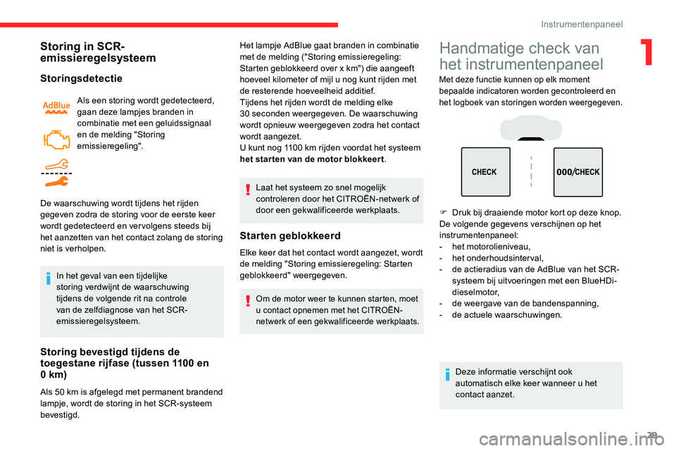 CITROEN C5 AIRCROSS 2020 Instructieboekjes (in Dutch) 29
Storing in SCR-
emissieregelsysteem
Storingsdetectie
Als een storing wordt gedetecteerd,
gaan deze lampjes branden in
combinatie met een geluidssignaal
en de melding "Storing
emissieregelin CITROEN C5 AIRCROSS 2020 Instructieboekjes (in Dutch) 29
Storing in SCR-
emissieregelsysteem
Storingsdetectie
Als een storing wordt gedetecteerd,
gaan deze lampjes branden in
combinatie met een geluidssignaal
en de melding "Storing
emissieregelin