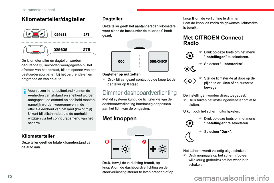 CITROEN C5 AIRCROSS 2020  Instructieboekjes (in Dutch) 30
Kilometerteller/dagteller
De kilometerteller en dagteller worden 
gedurende 30 seconden weergegeven bij het 
afzetten van het contact, bij het openen van het 
bestuurdersportier en bij het vergrend