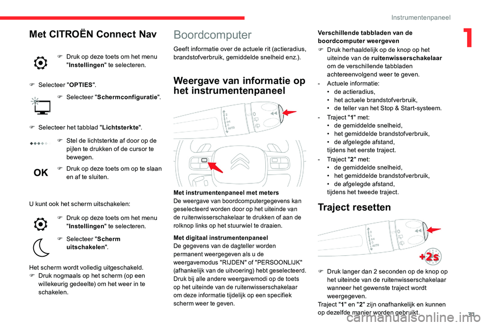 CITROEN C5 AIRCROSS 2020  Instructieboekjes (in Dutch) 31
Boordcomputer
Geeft informatie over de actuele rit (actieradius, 
brandstofverbruik, gemiddelde snelheid enz.).Verschillende tabbladen van de 
boordcomputer weergeven
Met instrumentenpaneel met met