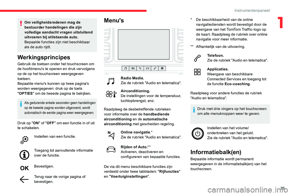 CITROEN C5 AIRCROSS 2020 Instructieboekjes (in Dutch) 33
Gebruik de toetsen onder het touchscreen om
de hoofdmenu's te openen en druk ver volgens
op de op het touchscreen weergegeven
toetsen.
Bepaalde menu's kunnen op twee pagina's
worden CITROEN C5 AIRCROSS 2020 Instructieboekjes (in Dutch) 33
Gebruik de toetsen onder het touchscreen om
de hoofdmenu's te openen en druk ver volgens
op de op het touchscreen weergegeven
toetsen.
Bepaalde menu's kunnen op twee pagina's
worden
