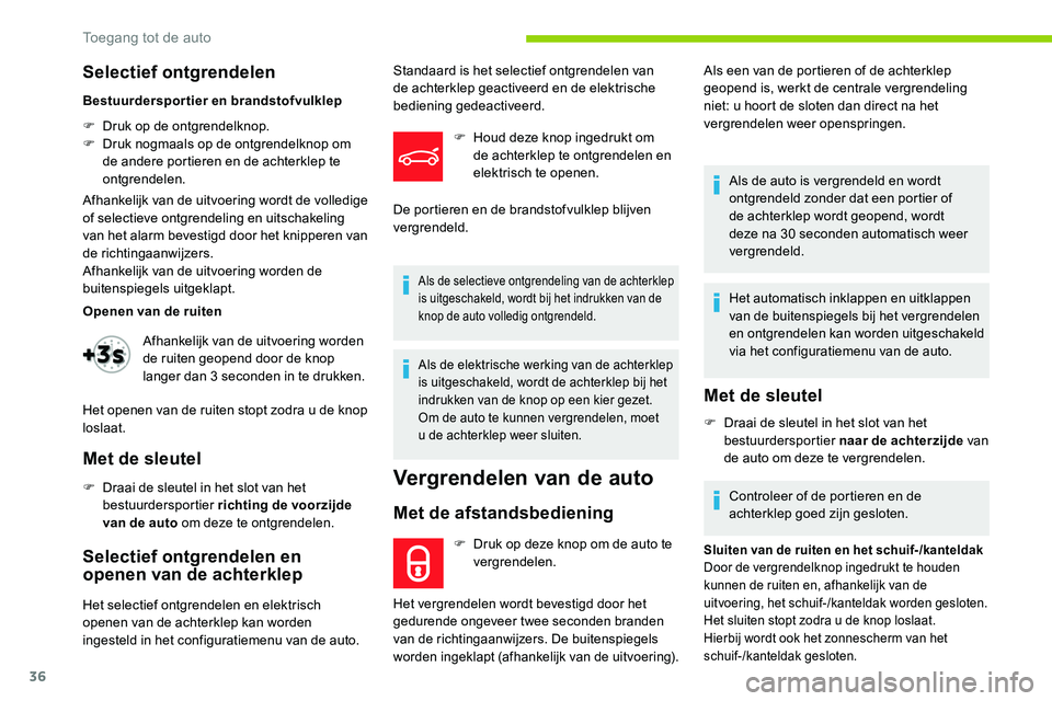 CITROEN C5 AIRCROSS 2020  Instructieboekjes (in Dutch) 36
Selectief ontgrendelen
Bestuurdersportier en brandstofvulklep
F 
D
 ruk op de ontgrendelknop.
F
 
D
 ruk nogmaals op de ontgrendelknop om 
de andere portieren en de achterklep te 
ontgrendelen.
Afh
