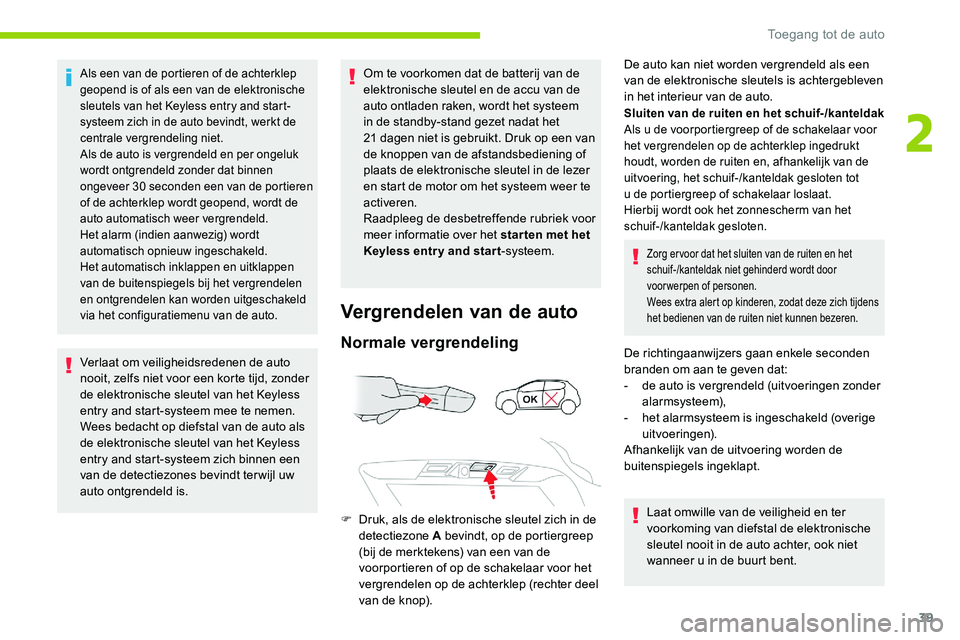 CITROEN C5 AIRCROSS 2020  Instructieboekjes (in Dutch) 39
Als een van de portieren of de achterklep 
geopend is of als een van de elektronische 
sleutels van het Keyless entry and start-
systeem zich in de auto bevindt, werkt de 
centrale vergrendeling ni