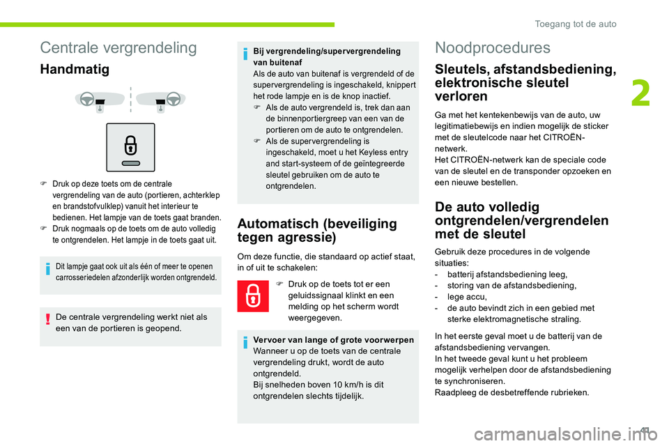 CITROEN C5 AIRCROSS 2020  Instructieboekjes (in Dutch) 41
Centrale vergrendeling
Handmatig
F Druk op deze toets om de centrale vergrendeling van de auto (portieren, achterklep 
en brandstofvulklep) vanuit het interieur te 
bedienen. Het lampje van de toet