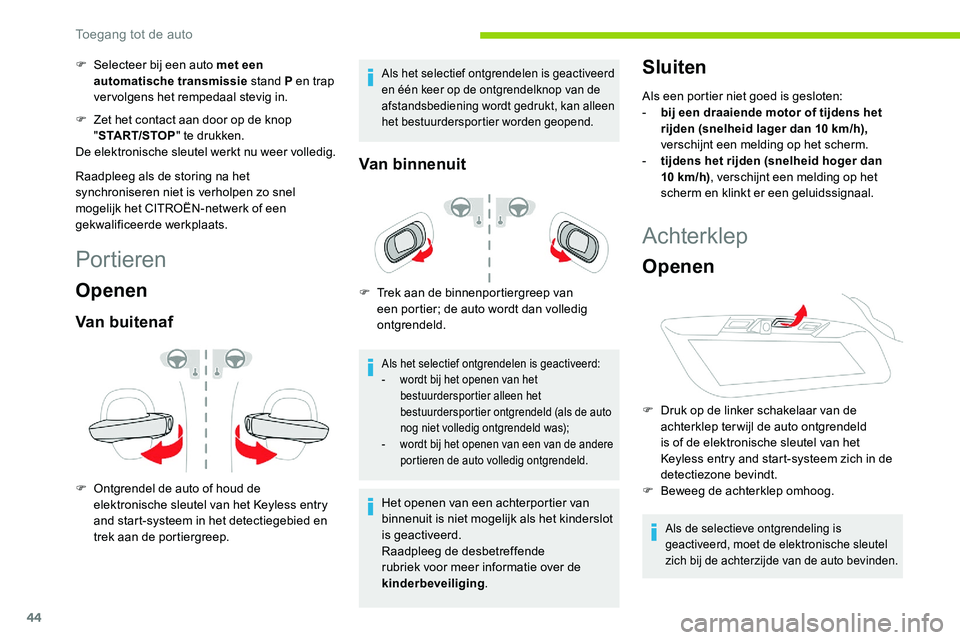 CITROEN C5 AIRCROSS 2020  Instructieboekjes (in Dutch) 44
F Selecteer bij een auto met een automatische transmissie  stand P en trap 
ver volgens het rempedaal stevig in.
F
 
Z
 et het contact aan door op de knop 
" START/STOP " te drukken.
De ele