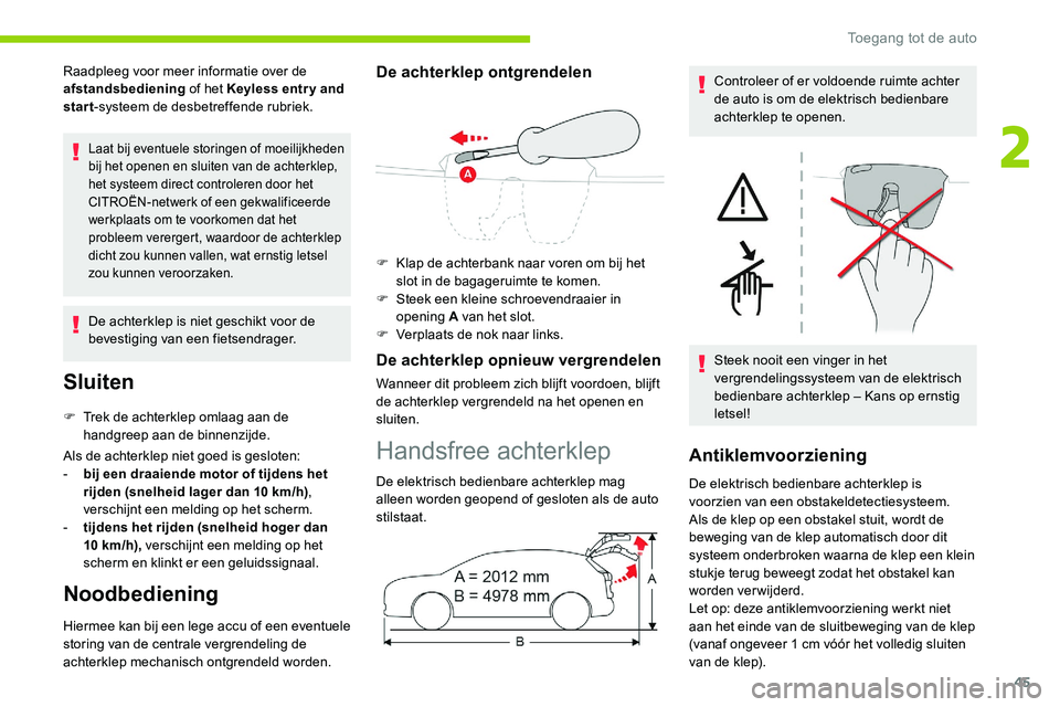 CITROEN C5 AIRCROSS 2020  Instructieboekjes (in Dutch) 45
Raadpleeg voor meer informatie over de 
afstandsbediening of het Keyless entr y and 
start-systeem de desbetreffende rubriek.
Laat bij eventuele storingen of moeilijkheden 
bij het openen en sluite