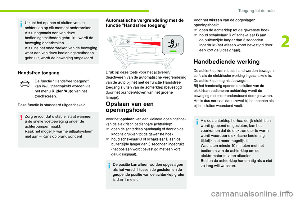 CITROEN C5 AIRCROSS 2020  Instructieboekjes (in Dutch) 47
U kunt het openen of sluiten van de 
achterklep op elk moment onderbreken.
Als u  nogmaals een van deze 
bedieningsmethoden gebruikt,, wordt de 
beweging onderbroken.
Als u
  na het onderbreken van