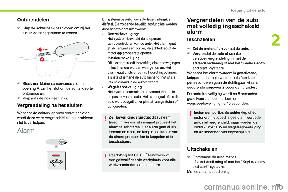 CITROEN C5 AIRCROSS 2020 Instructieboekjes (in Dutch) 49
Ontgrendelen
F Klap de achterbank naar voren om bij het slot in de bagageruimte te komen.
F
S
teek een kleine schroevendraaier in
opening A van het slot om de achterklep te
ontgrendelen.
F
V CITROEN C5 AIRCROSS 2020 Instructieboekjes (in Dutch) 49
Ontgrendelen
F Klap de achterbank naar voren om bij het slot in de bagageruimte te komen.
F
S
teek een kleine schroevendraaier in
opening A van het slot om de achterklep te
ontgrendelen.
F
V