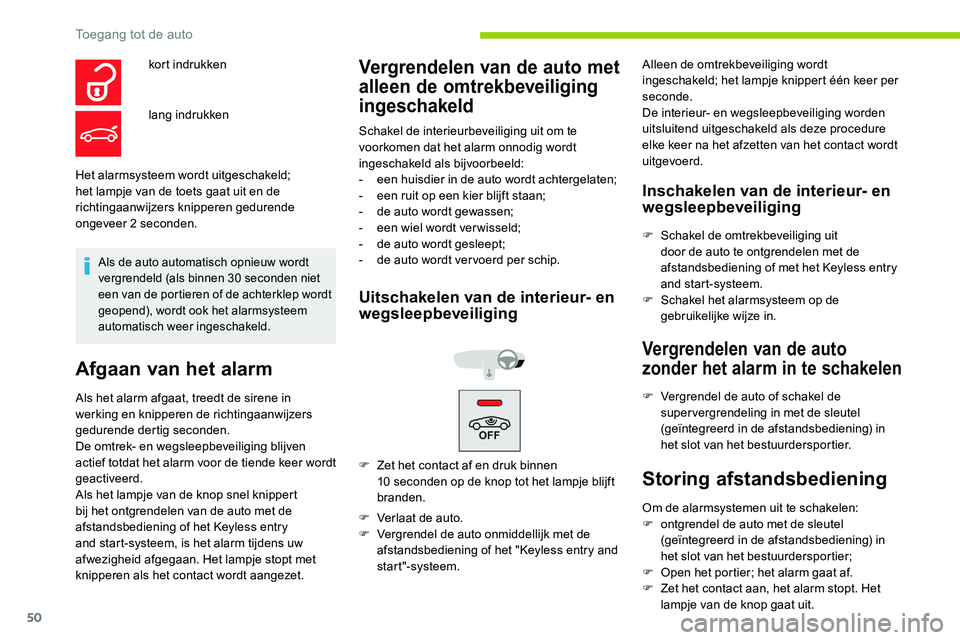 CITROEN C5 AIRCROSS 2020  Instructieboekjes (in Dutch) 50
Het alarmsysteem wordt uitgeschakeld; 
het lampje van de toets gaat uit en de 
richtingaanwijzers knipperen gedurende 
ongeveer 2
 
seconden.
Als de auto automatisch opnieuw wordt 
vergrendeld (als