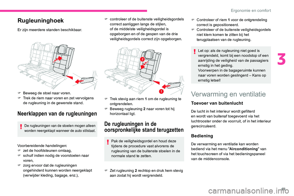 CITROEN C5 AIRCROSS 2020  Instructieboekjes (in Dutch) 61
Rugleuninghoek
Er zijn meerdere standen beschikbaar.
F 
B
 eweeg de stoel naar voren.
F
 
T
 rek de riem naar voren en zet ver volgens 
de rugleuning in de gewenste stand.
Neerklappen van de rugleu