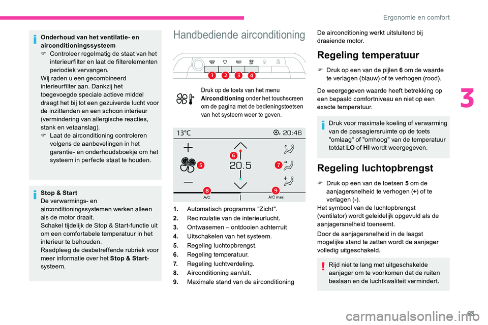 CITROEN C5 AIRCROSS 2020  Instructieboekjes (in Dutch) 63
Onderhoud van het ventilatie- en 
airconditioningssysteem
F 
C
 ontroleer regelmatig de staat van het 
interieurfilter en laat de filterelementen 
periodiek vervangen.
Wij raden u
  een gecombineer