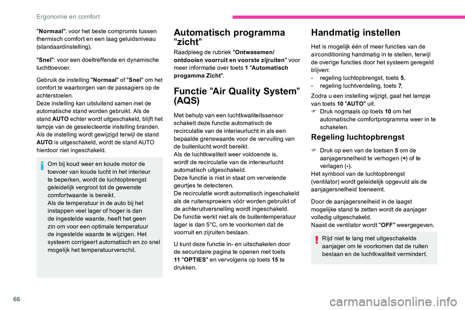 CITROEN C5 AIRCROSS 2020  Instructieboekjes (in Dutch) 66
"Normaal ": voor het beste compromis tussen 
thermisch comfort en een laag geluidsniveau 
(standaardinstelling).
" Snel ": voor een doeltreffende en dynamische 
luchttoevoer.
Gebrui