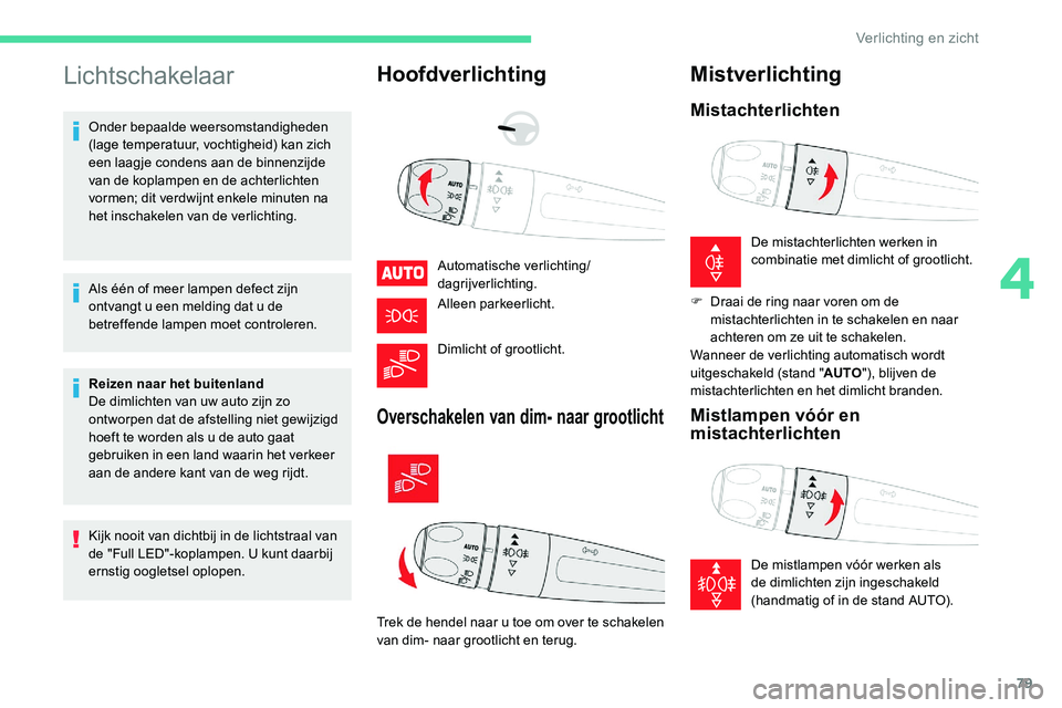 CITROEN C5 AIRCROSS 2020 Instructieboekjes (in Dutch) 79
Lichtschakelaar
Onder bepaalde weersomstandigheden
(lage temperatuur, vochtigheid) kan zich
een laagje condens aan de binnenzijde
van de koplampen en de achterlichten
vormen; dit verdwijnt enke CITROEN C5 AIRCROSS 2020 Instructieboekjes (in Dutch) 79
Lichtschakelaar
Onder bepaalde weersomstandigheden
(lage temperatuur, vochtigheid) kan zich
een laagje condens aan de binnenzijde
van de koplampen en de achterlichten
vormen; dit verdwijnt enke