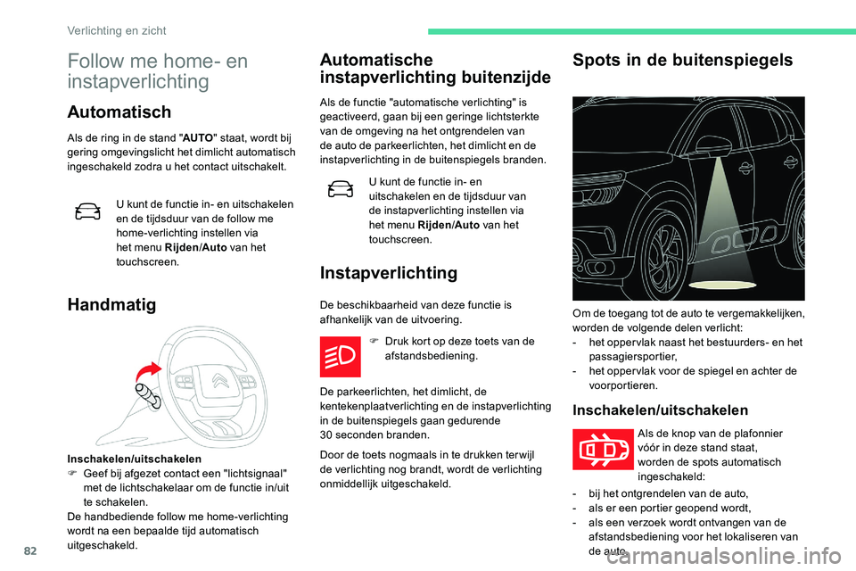 CITROEN C5 AIRCROSS 2020 Instructieboekjes (in Dutch) 82
Follow me home- en
instapverlichting
Automatisch
Als de ring in de stand "AUTO" staat, wordt bij
gering omgevingslicht het dimlicht automatisch
ingeschakeld zodra u
het contact uitsch CITROEN C5 AIRCROSS 2020 Instructieboekjes (in Dutch) 82
Follow me home- en
instapverlichting
Automatisch
Als de ring in de stand "AUTO" staat, wordt bij
gering omgevingslicht het dimlicht automatisch
ingeschakeld zodra u
het contact uitsch