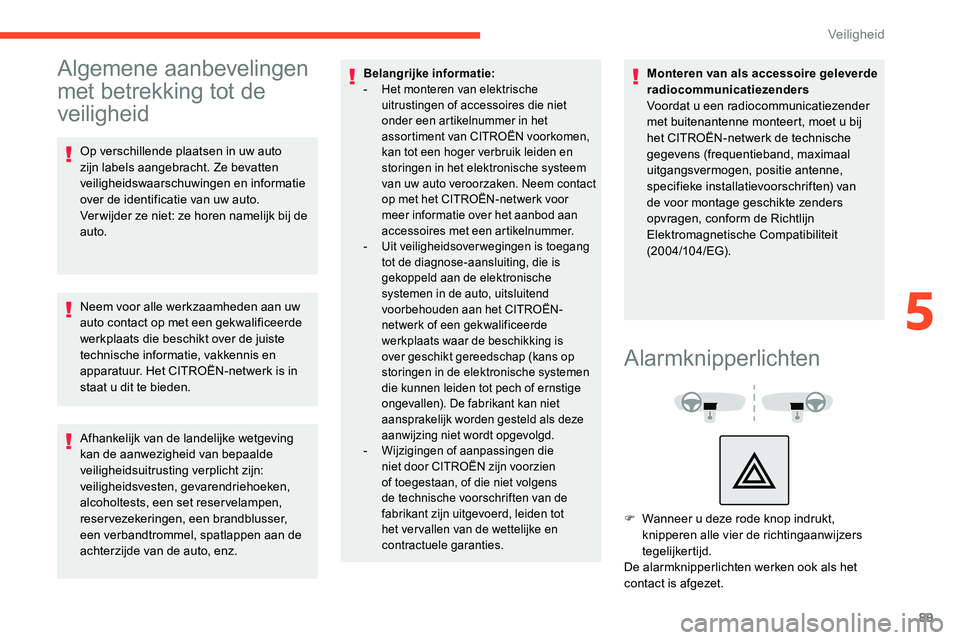 CITROEN C5 AIRCROSS 2020 Instructieboekjes (in Dutch) 89
Algemene aanbevelingen
met betrekking tot de
veiligheid
Op verschillende plaatsen in uw auto
zijn labels aangebracht. Ze bevatten
veiligheidswaarschuwingen en informatie
over de identificatie CITROEN C5 AIRCROSS 2020 Instructieboekjes (in Dutch) 89
Algemene aanbevelingen
met betrekking tot de
veiligheid
Op verschillende plaatsen in uw auto
zijn labels aangebracht. Ze bevatten
veiligheidswaarschuwingen en informatie
over de identificatie