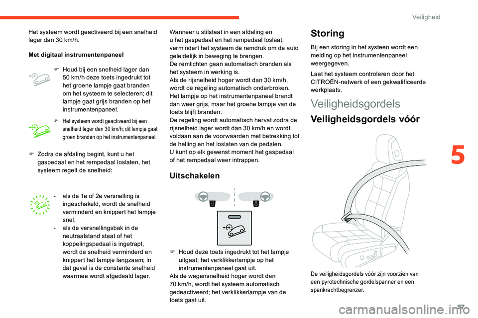 CITROEN C5 AIRCROSS 2020 Instructieboekjes (in Dutch) 97
F Zodra de afdaling begint, kunt u het
gaspedaal en het rempedaal loslaten, het
systeem regelt de snelheid:
Het systeem wordt geactiveerd bij een snelheid
lager dan 30
km/h.
Met digitaal inst CITROEN C5 AIRCROSS 2020 Instructieboekjes (in Dutch) 97
F Zodra de afdaling begint, kunt u het
gaspedaal en het rempedaal loslaten, het
systeem regelt de snelheid:
Het systeem wordt geactiveerd bij een snelheid
lager dan 30
km/h.
Met digitaal inst