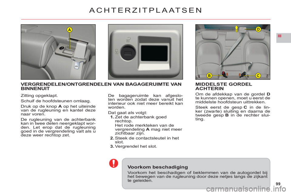 CITROEN C6 2012 Instructieboekjes (in Dutch) 99
III
A
BC
D
ACHTERZITPLAATSEN
Zitting opgeklapt.
Schuif de hoofdsteunen omlaag.
Druk op de knopA op het uiteinde
van de rugleuning en kantel dezenaar voren.
De ru
gleuning van de achterbank
kan in t CITROEN C6 2012 Instructieboekjes (in Dutch) 99
III
A
BC
D
ACHTERZITPLAATSEN
Zitting opgeklapt.
Schuif de hoofdsteunen omlaag.
Druk op de knopA op het uiteinde
van de rugleuning en kantel dezenaar voren.
De ru
gleuning van de achterbank
kan in t