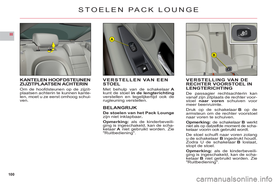 CITROEN C6 2012 Instructieboekjes (in Dutch) 100
III
B
A
STOELEN PACK LOUNGE
KANTELEN HOOFDSTEUNEN
ZIJZITPLAATSEN ACHTERIN
Om de hoofdsteunen op de zijzit-plaatsen achterin te kunnen kante-len, moet u ze eerst omhoog schui-
ven.
VERSTELLING VAN CITROEN C6 2012 Instructieboekjes (in Dutch) 100
III
B
A
STOELEN PACK LOUNGE
KANTELEN HOOFDSTEUNEN
ZIJZITPLAATSEN ACHTERIN
Om de hoofdsteunen op de zijzit-plaatsen achterin te kunnen kante-len, moet u ze eerst omhoog schui-
ven.
VERSTELLING VAN