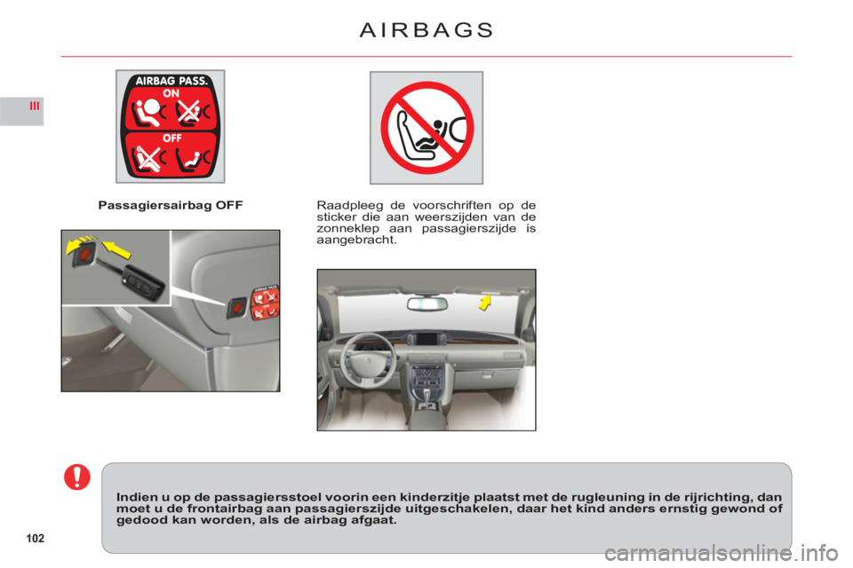 CITROEN C6 2012 Instructieboekjes (in Dutch) 102
III
Passagiersairbag OFFRaadpleeg de voorschriften op de sticker die aan weerszijden van de zonneklep aan passagierszijde is
aangebracht.
Indien u op de passagiersstoel voorin een kinderzitje pla CITROEN C6 2012 Instructieboekjes (in Dutch) 102
III
Passagiersairbag OFFRaadpleeg de voorschriften op de sticker die aan weerszijden van de zonneklep aan passagierszijde is
aangebracht.
Indien u op de passagiersstoel voorin een kinderzitje pla