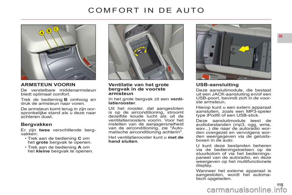 CITROEN C6 2012 Instructieboekjes (in Dutch) 115
IIIABC
ARMSTEUN VOORIN
De verstelbare middenarmsteun
biedt optimaal comfort.
Trek de bedienin
gB omhoog endruk de armsteun naar voren.
De armsteun komt teru
g in zijn oor-spronkelijke stand als u CITROEN C6 2012 Instructieboekjes (in Dutch) 115
IIIABC
ARMSTEUN VOORIN
De verstelbare middenarmsteun
biedt optimaal comfort.
Trek de bedienin
gB omhoog endruk de armsteun naar voren.
De armsteun komt teru
g in zijn oor-spronkelijke stand als u