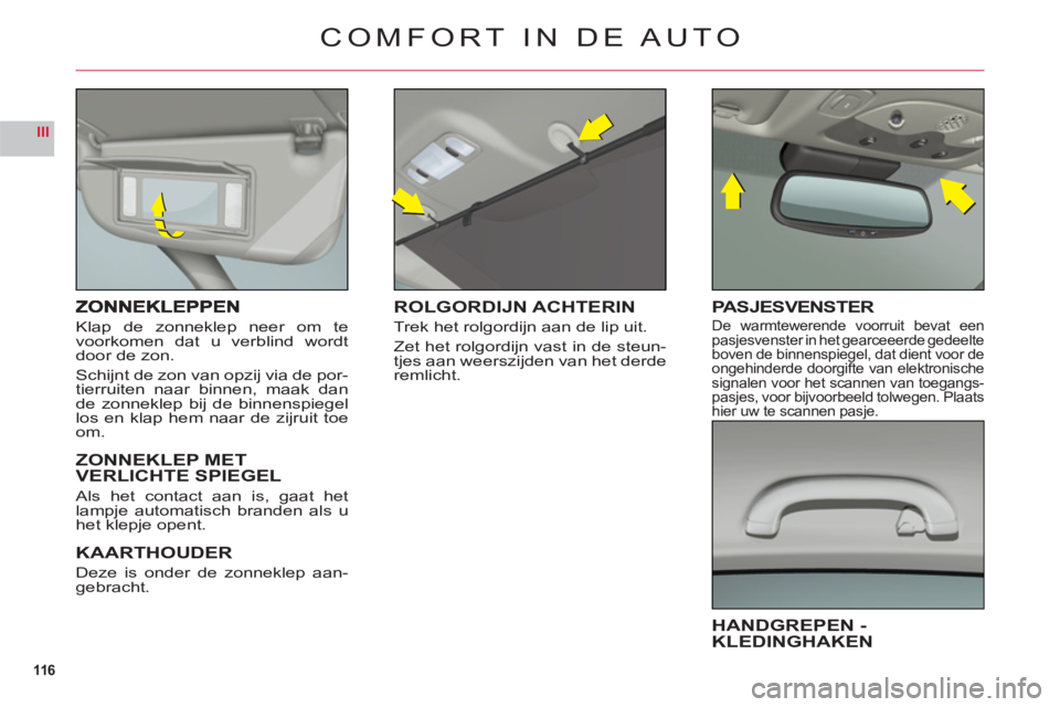 CITROEN C6 2012 Instructieboekjes (in Dutch) 116
III
Klap de zonneklep neer om te
voorkomen dat u verblind wordtdoor de zon.
Schijnt de zon van opzij via de por-
tierruiten naar binnen, maak dan
de zonneklep bij de binnenspiegellos en klap hem n CITROEN C6 2012 Instructieboekjes (in Dutch) 116
III
Klap de zonneklep neer om te
voorkomen dat u verblind wordtdoor de zon.
Schijnt de zon van opzij via de por-
tierruiten naar binnen, maak dan
de zonneklep bij de binnenspiegellos en klap hem n