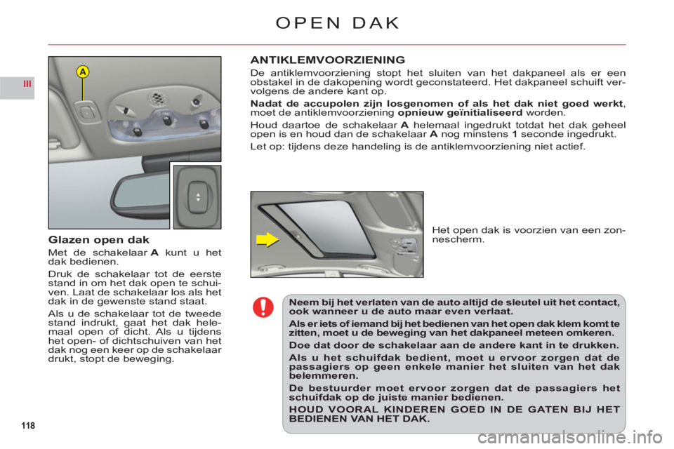 CITROEN C6 2012 Instructieboekjes (in Dutch) 118
III
A
OPEN DAK
Glazen open dak
Met de schakelaar A kunt u hetdak bedienen.
Druk de schakelaar tot de eerstestand in om het dak open te schui-
ven. Laat de schakelaar los als het
dak in de gewenste CITROEN C6 2012 Instructieboekjes (in Dutch) 118
III
A
OPEN DAK
Glazen open dak
Met de schakelaar A kunt u hetdak bedienen.
Druk de schakelaar tot de eerstestand in om het dak open te schui-
ven. Laat de schakelaar los als het
dak in de gewenste
