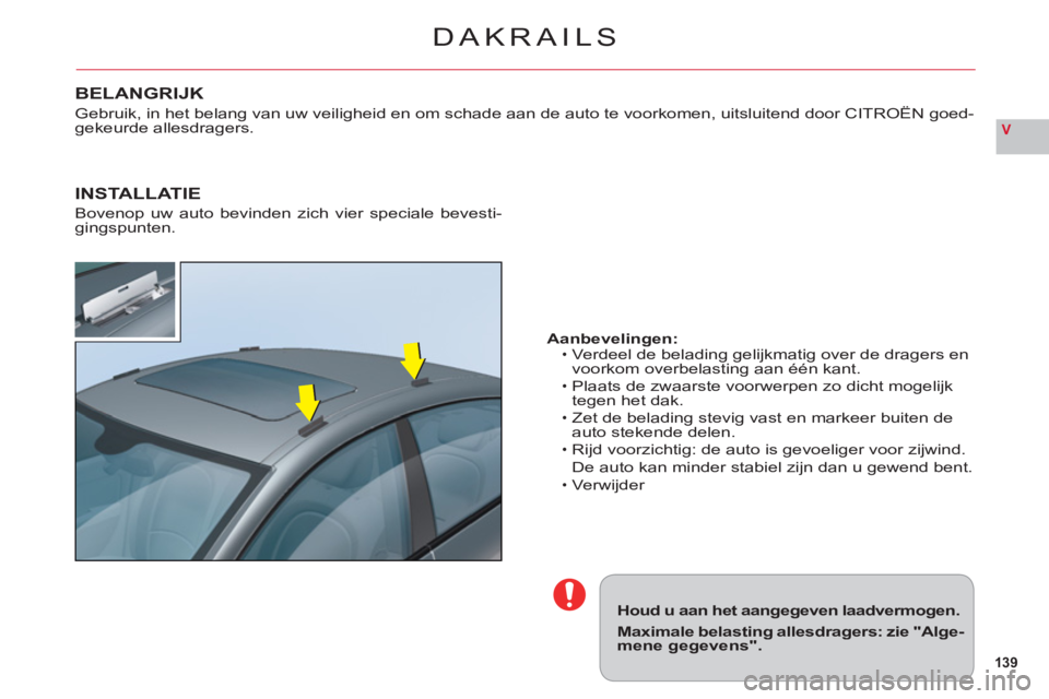 CITROEN C6 2012 Instructieboekjes (in Dutch) 139
V
DAKRAILS
Houd u aan het aangegeven laadvermogen.
Maximale belasting allesdragers: zie "Alge-mene gegevens".
Aanbevelingen:Verdeel de belading gelijkmatig over de dragers en
voorkom overbelasting CITROEN C6 2012 Instructieboekjes (in Dutch) 139
V
DAKRAILS
Houd u aan het aangegeven laadvermogen.
Maximale belasting allesdragers: zie "Alge-mene gegevens".
Aanbevelingen:Verdeel de belading gelijkmatig over de dragers en
voorkom overbelasting