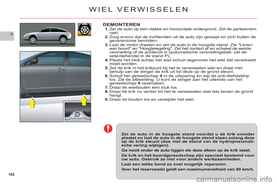 CITROEN C6 2012 Instructieboekjes (in Dutch) 142
V
Zet de auto in de hoogste stand voordat u de krik eronder plaatst en laat de auto in de hoogste stand staan zolang dezeop de krik steunt (dus niet de stand van de hydropneumati-sche vering wijzi CITROEN C6 2012 Instructieboekjes (in Dutch) 142
V
Zet de auto in de hoogste stand voordat u de krik eronder plaatst en laat de auto in de hoogste stand staan zolang dezeop de krik steunt (dus niet de stand van de hydropneumati-sche vering wijzi