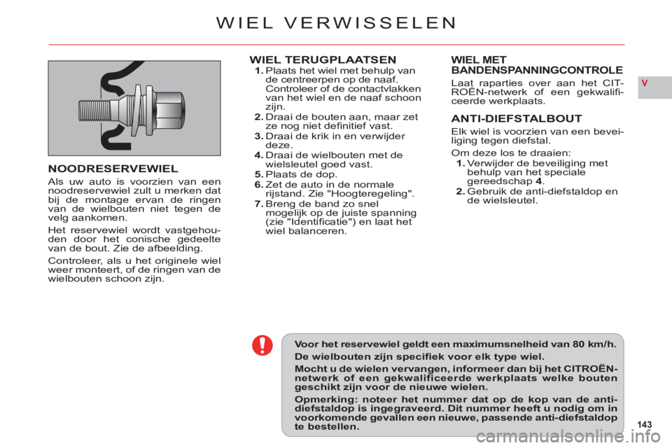 CITROEN C6 2012 Instructieboekjes (in Dutch) 143
V
Voor het reservewiel geldt een maximumsnelheid van 80 km / h.
De wielbouten zijn specifi ek voor elk type wiel.
Mocht u de wielen vervangen, informeer dan bij het CITROËN-netwerk of een gekwal CITROEN C6 2012 Instructieboekjes (in Dutch) 143
V
Voor het reservewiel geldt een maximumsnelheid van 80 km / h.
De wielbouten zijn specifi ek voor elk type wiel.
Mocht u de wielen vervangen, informeer dan bij het CITROËN-netwerk of een gekwal