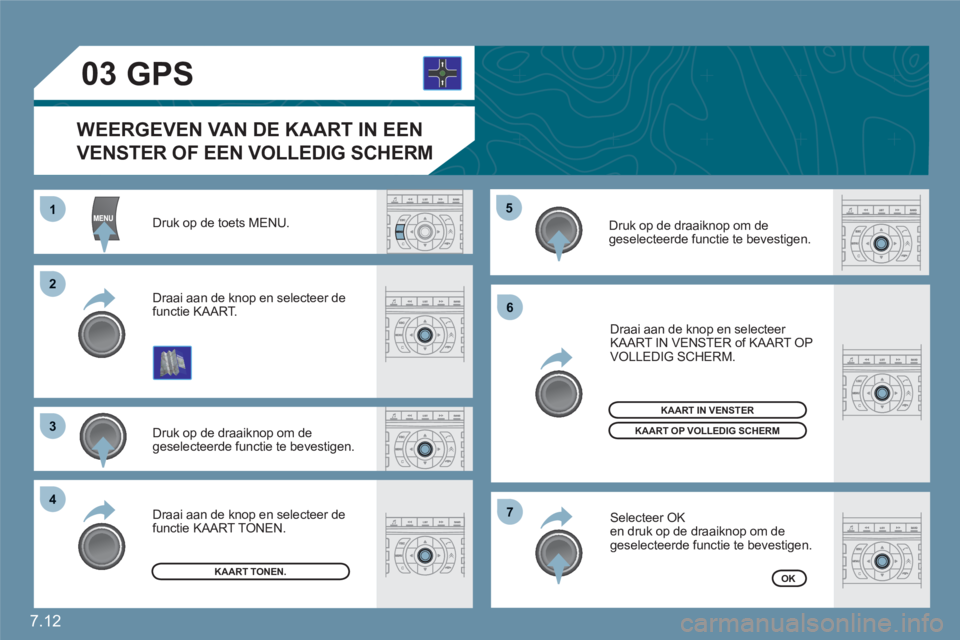 CITROEN C6 2012 Instructieboekjes (in Dutch) 7.12
11
22
33
44
55
66
77
03
Druk op de toets MENU.
Druk op de draaiknop om degeselecteerde functie te bevestigen.
Draai aan de knop en selecteer de functie KAART.
Draai aan de knop en selecteer KAA CITROEN C6 2012 Instructieboekjes (in Dutch) 7.12
11
22
33
44
55
66
77
03
Druk op de toets MENU.
Druk op de draaiknop om degeselecteerde functie te bevestigen.
Draai aan de knop en selecteer de functie KAART.
Draai aan de knop en selecteer KAA