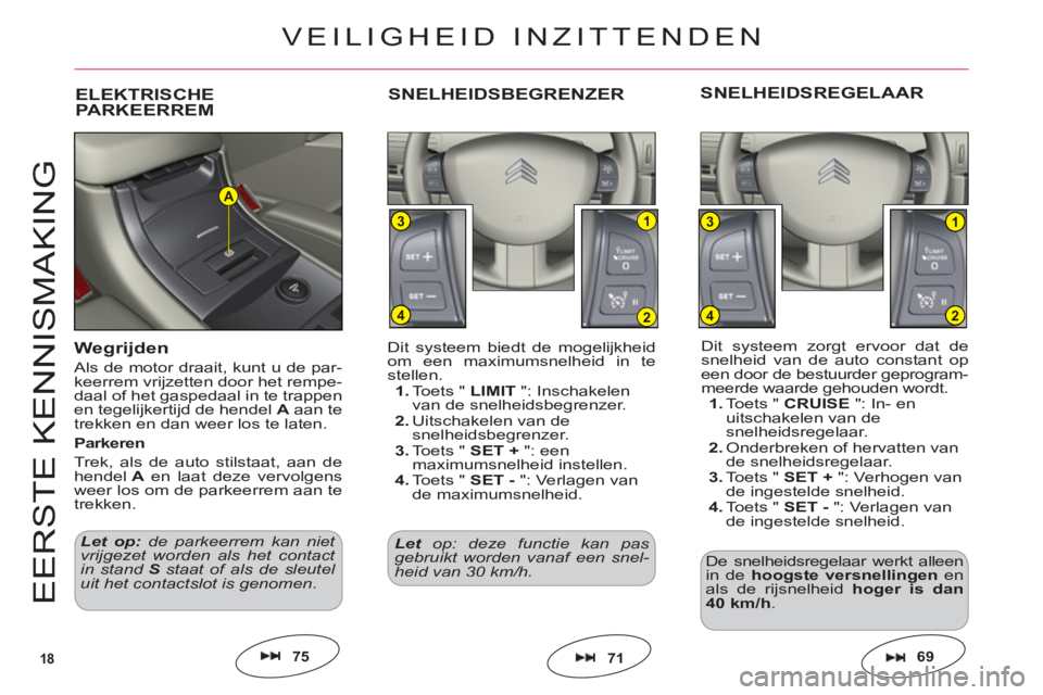 CITROEN C6 2012 Instructieboekjes (in Dutch) 18
1
2
3
4
1
2
3
4
A
E
ER
S
TE KENNI
S
MAKIN
G
Dit systeem zorgt ervoor dat de
snelheid van de auto constant opeen door de bestuurder geprogram-
meerde waarde gehouden wordt.1.To ets "CRUISE ": In- en CITROEN C6 2012 Instructieboekjes (in Dutch) 18
1
2
3
4
1
2
3
4
A
E
ER
S
TE KENNI
S
MAKIN
G
Dit systeem zorgt ervoor dat de
snelheid van de auto constant opeen door de bestuurder geprogram-
meerde waarde gehouden wordt.1.To ets "CRUISE ": In- en