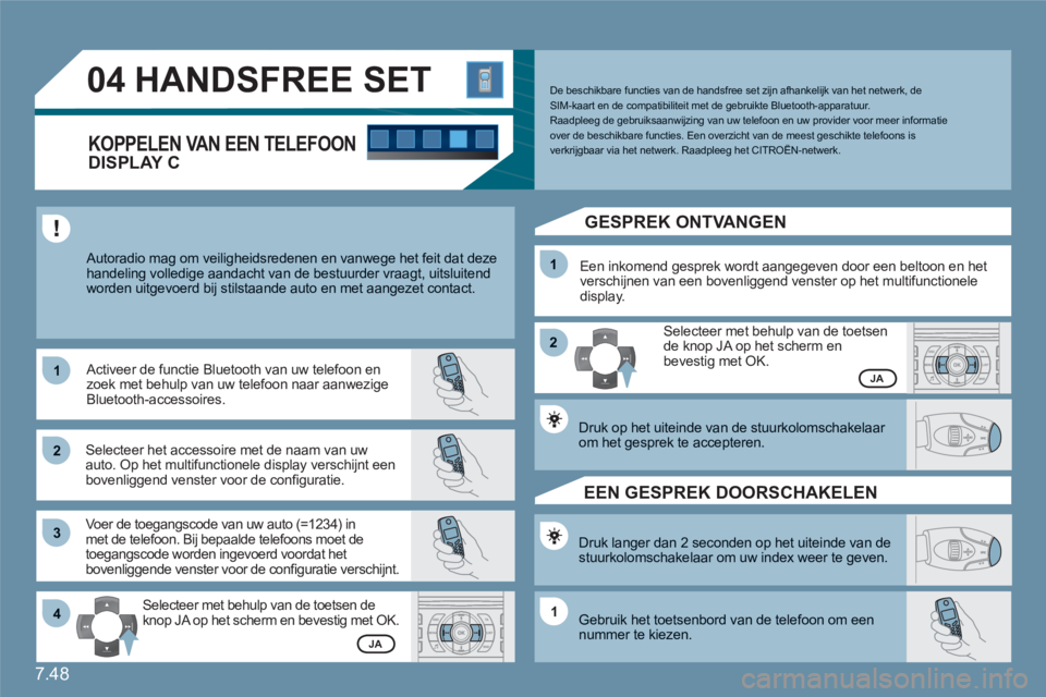 CITROEN C6 2012 Instructieboekjes (in Dutch) 7.48
11
22
33
11
22
4411
04HANDSFREE SET
Autoradio mag om veiligheidsredenen en vanwege het feit dat dezehandeling volledige aandacht van de bestuurder vraagt, uitsluitendworden uitgevoerd bij stils CITROEN C6 2012 Instructieboekjes (in Dutch) 7.48
11
22
33
11
22
4411
04HANDSFREE SET
Autoradio mag om veiligheidsredenen en vanwege het feit dat dezehandeling volledige aandacht van de bestuurder vraagt, uitsluitendworden uitgevoerd bij stils