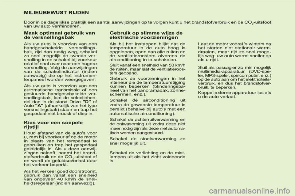 CITROEN C6 2012 Instructieboekjes (in Dutch)
MILIEUBEWUST RIJDEN
Door in de dagelijkse praktijk een aantal aanwijzingen op te volgen kunt u het brandstofverbruik en de CO2-uitstoot CITROEN C6 2012 Instructieboekjes (in Dutch)
MILIEUBEWUST RIJDEN
Door in de dagelijkse praktijk een aantal aanwijzingen op te volgen kunt u het brandstofverbruik en de CO2-uitstoot