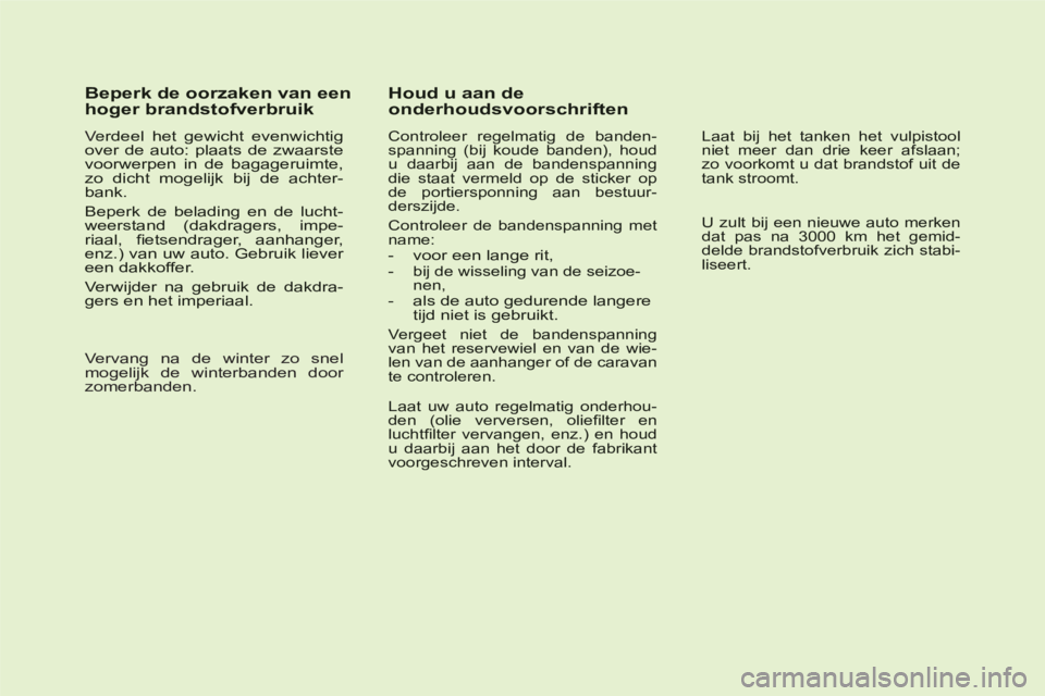 CITROEN C6 2012 Instructieboekjes (in Dutch) Beperk de oorzaken van eenhoger brandstofverbruik
Verdeel het gewicht evenwichtigVover de auto: plaats de zwaarstevoorwerpen in de bagageruimte,zo dicht mogelijk bij de achter-bank.
Beperk de CITROEN C6 2012 Instructieboekjes (in Dutch) Beperk de oorzaken van eenhoger brandstofverbruik
Verdeel het gewicht evenwichtigVover de auto: plaats de zwaarstevoorwerpen in de bagageruimte,zo dicht mogelijk bij de achter-bank.
Beperk de