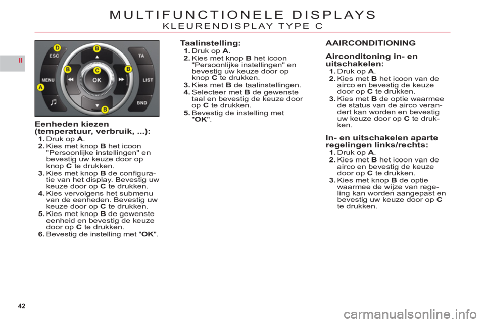 CITROEN C6 2012 Instructieboekjes (in Dutch) 42
II
MULTIFUNCTIONELE DISPLAYS
KLEURENDISPLAY TYPE C
Eenheden kiezen (temperatuur, verbruik, ...):1.Druk op A.2.Kies met knop Bhet icoon
"Persoonlijke instellingen" en
bevestig uw keuze door op knop CITROEN C6 2012 Instructieboekjes (in Dutch) 42
II
MULTIFUNCTIONELE DISPLAYS
KLEURENDISPLAY TYPE C
Eenheden kiezen (temperatuur, verbruik, ...):1.Druk op A.2.Kies met knop Bhet icoon
"Persoonlijke instellingen" en
bevestig uw keuze door op knop