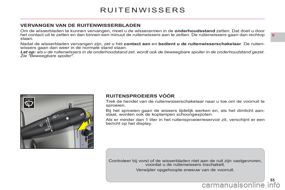 CITROEN C6 2012 Instructieboekjes (in Dutch) 55
II
RUITENWISSERS
VERVANGEN VAN DE RUITENWISSERBLADEN
Om de wisserbladen te kunnen vervangen, moet u de wisserarmen in de onderhoudsstandzetten. Dat doet u door het contact uit te zetten en dan binn CITROEN C6 2012 Instructieboekjes (in Dutch) 55
II
RUITENWISSERS
VERVANGEN VAN DE RUITENWISSERBLADEN
Om de wisserbladen te kunnen vervangen, moet u de wisserarmen in de onderhoudsstandzetten. Dat doet u door het contact uit te zetten en dan binn