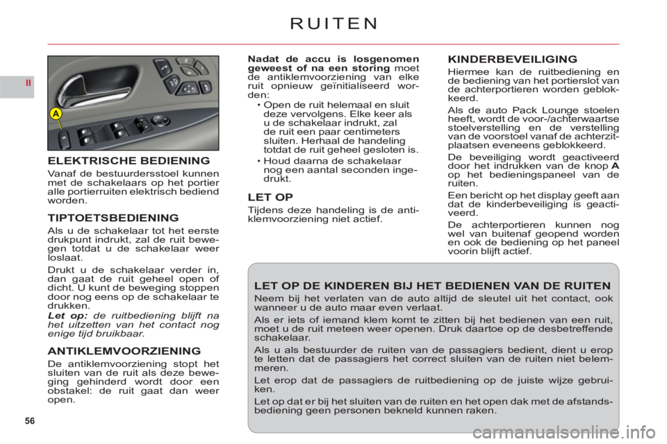 CITROEN C6 2012 Instructieboekjes (in Dutch) 56
II
A
RUITEN
Nadat de accu is losgenomen
geweest of na een storing moet
de antiklemvoorziening van elke
ruit opnieuw geïnitialiseerd wor-den:Open de ruit helemaal en sluit
deze vervolgens. Elke CITROEN C6 2012 Instructieboekjes (in Dutch) 56
II
A
RUITEN
Nadat de accu is losgenomen
geweest of na een storing moet
de antiklemvoorziening van elke
ruit opnieuw geïnitialiseerd wor-den:Open de ruit helemaal en sluit
deze vervolgens. Elke