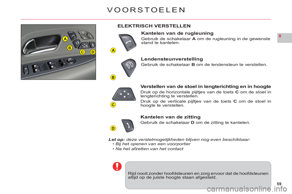 CITROEN C6 2012 Instructieboekjes (in Dutch) 59
II
A
B
C
D
A
BCD
VOORSTOELEN
Rijd nooit zonder hoofdsteunen en zorg ervoor dat de hoofdsteunenaltijd op de juiste hoogte staan afgesteld.
ELEKTRISCH VERSTELLEN
Kantelen van de rugleuning
Gebruik de CITROEN C6 2012 Instructieboekjes (in Dutch) 59
II
A
B
C
D
A
BCD
VOORSTOELEN
Rijd nooit zonder hoofdsteunen en zorg ervoor dat de hoofdsteunenaltijd op de juiste hoogte staan afgesteld.
ELEKTRISCH VERSTELLEN
Kantelen van de rugleuning
Gebruik de