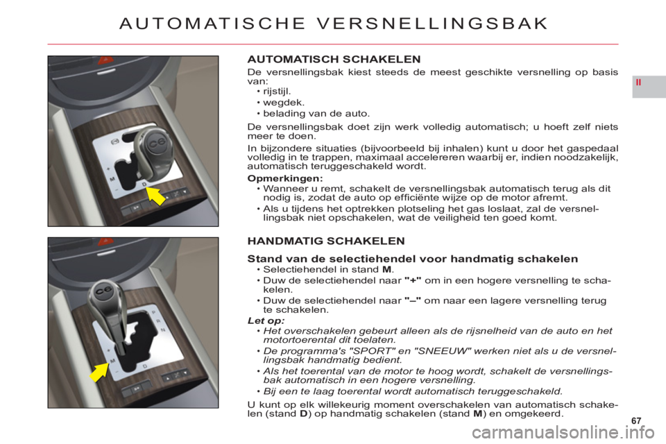 CITROEN C6 2012 Instructieboekjes (in Dutch) 67
II
AUTOMATISCHE VERSNELLINGSBAK
AUTOMATISCH SCHAKELEN
De versnellingsbak kiest steeds de meest geschikte versnelling op basis
van:rijstijl.
wegdek.
beladin
g van de auto.
De versnellingsbak doet zi CITROEN C6 2012 Instructieboekjes (in Dutch) 67
II
AUTOMATISCHE VERSNELLINGSBAK
AUTOMATISCH SCHAKELEN
De versnellingsbak kiest steeds de meest geschikte versnelling op basis
van:rijstijl.
wegdek.
beladin
g van de auto.
De versnellingsbak doet zi